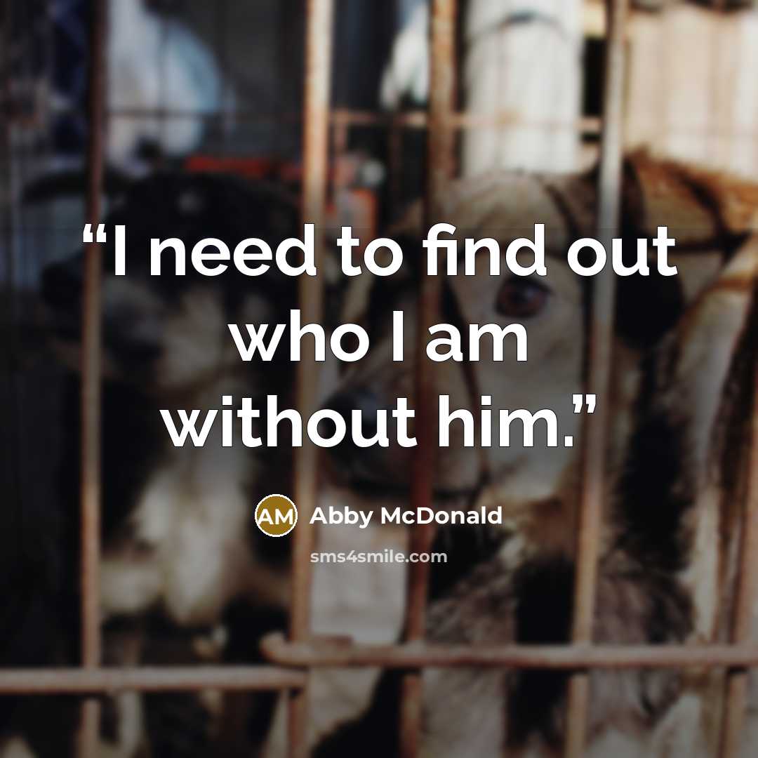 “I need to find out who I am without him.” quote by Abby McDonald