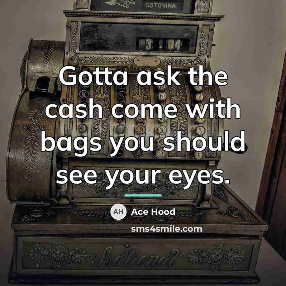 “Gotta ask the cash come with bags you should see…” quote by Ace Hood