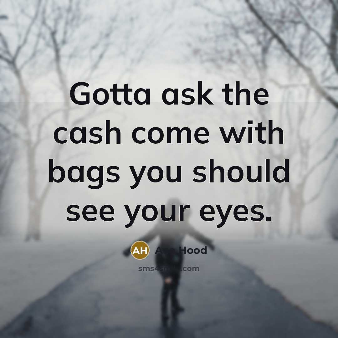 “Gotta ask the cash come with bags you should see your eyes.” quote by Ace Hood