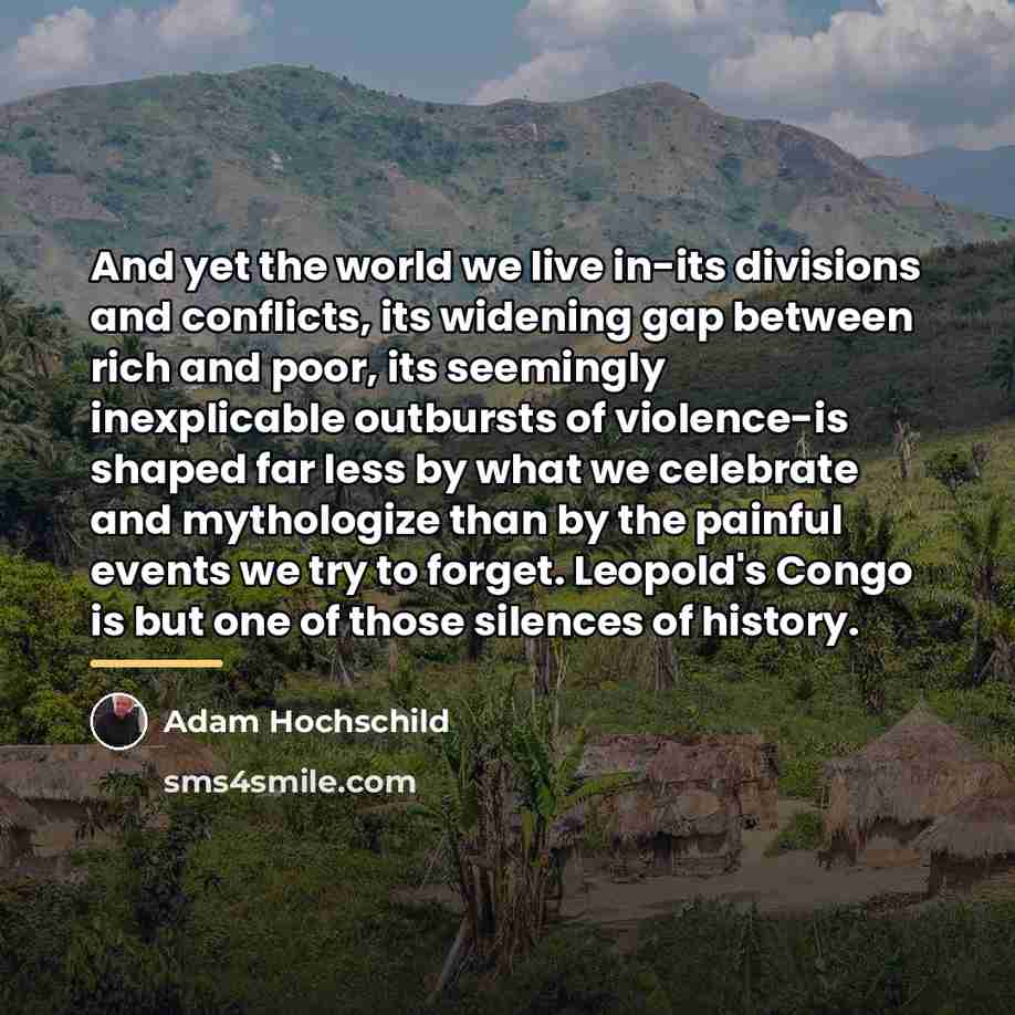 “And yet the world we live in-its divisions and conflicts,…” quote by Adam Hochschild