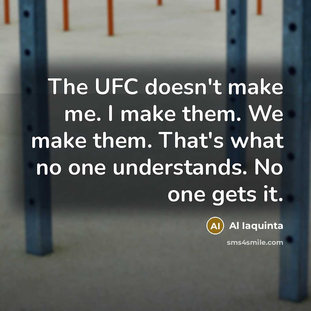 “The UFC doesn't make me. I make them. We make…” quote by Al Iaquinta