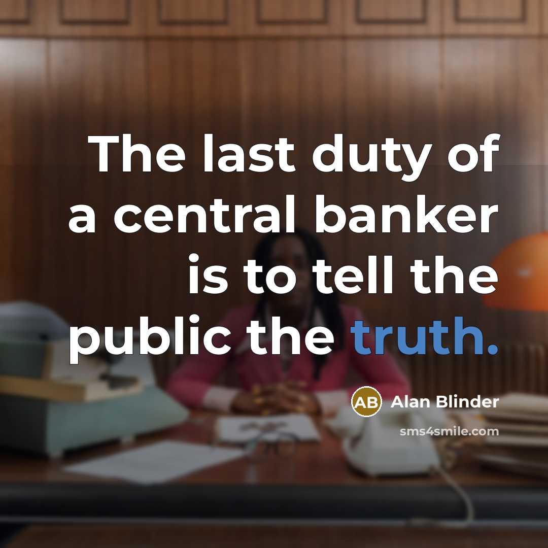 “The last duty of a central banker is to tell…” quote by Alan Blinder