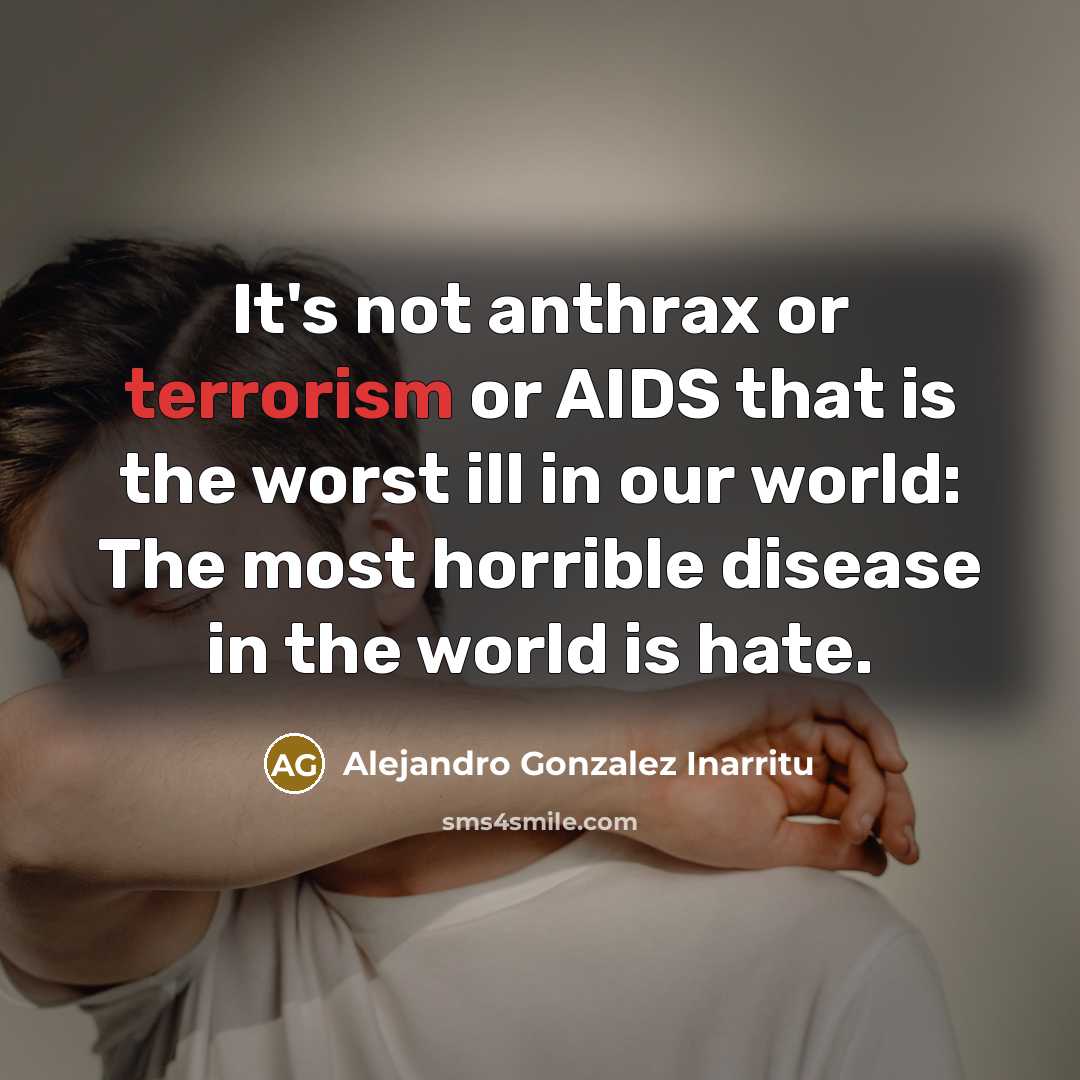 “It's not anthrax or terrorism or AIDS that is the…” quote by Alejandro Gonzalez Inarritu