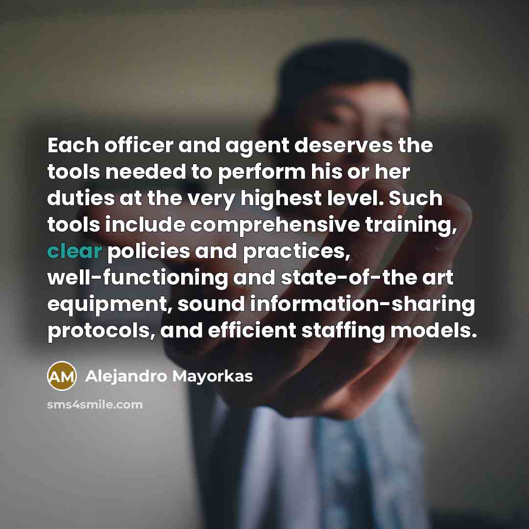 “Each officer and agent deserves the tools needed to perform…” quote by Alejandro Mayorkas