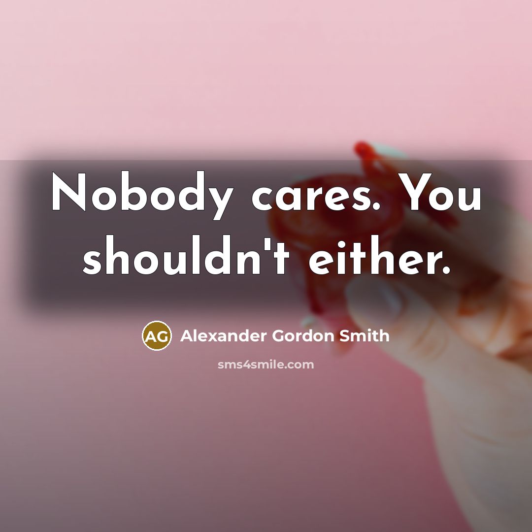 “Nobody cares. You shouldn't either.…” quote by Alexander Gordon Smith