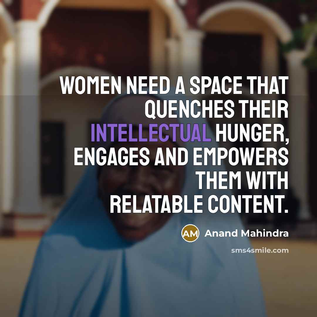 “Women need a space that quenches their intellectual hunger, engages…” quote by Anand Mahindra
