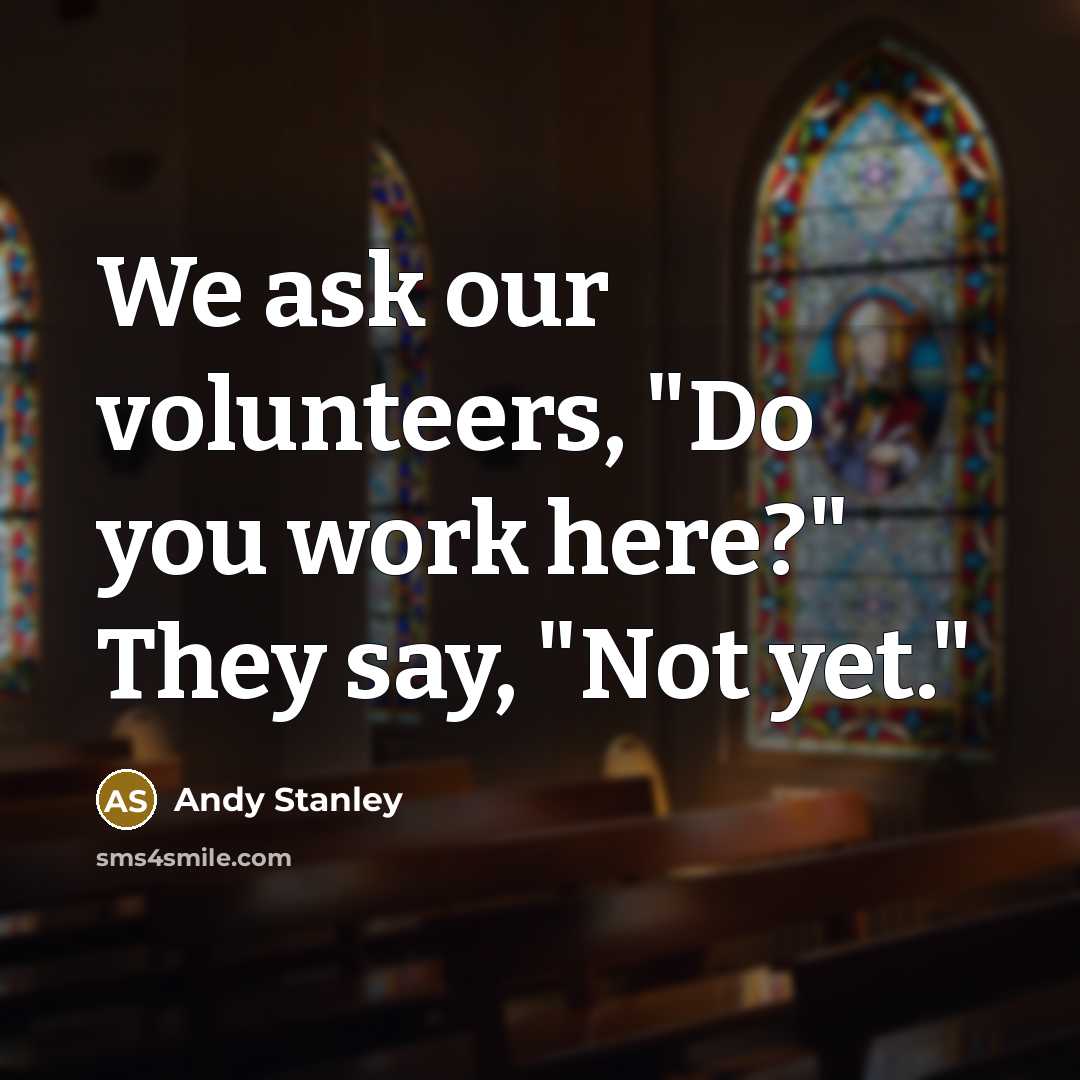 “We ask our volunteers, "Do you work here?" They say,…” quote by Andy Stanley
