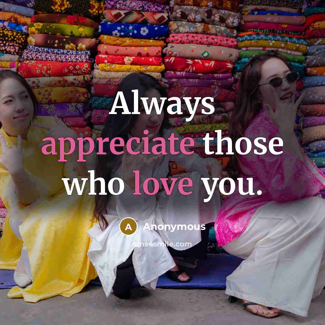 “Always appreciate those who love you.” quote by Anonymous
