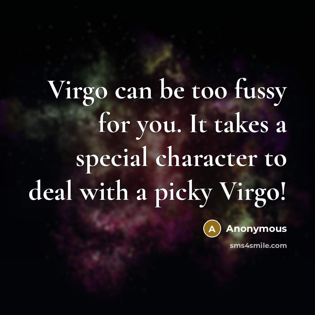 “Virgo can be too fussy for you. It takes a special character to deal with a picky Virgo!” quote by Anonymous
