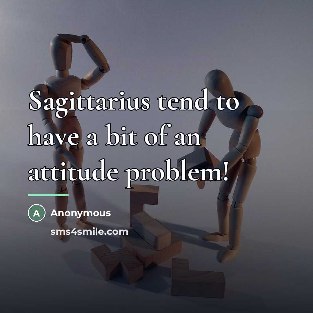 “Sagittarius tend to have a bit of an attitude problem!…” quote by Anonymous