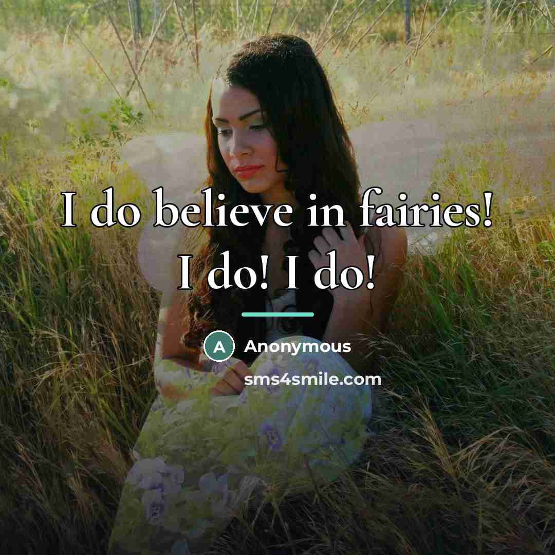 “I do believe in fairies! I do! I do!…” quote by Anonymous