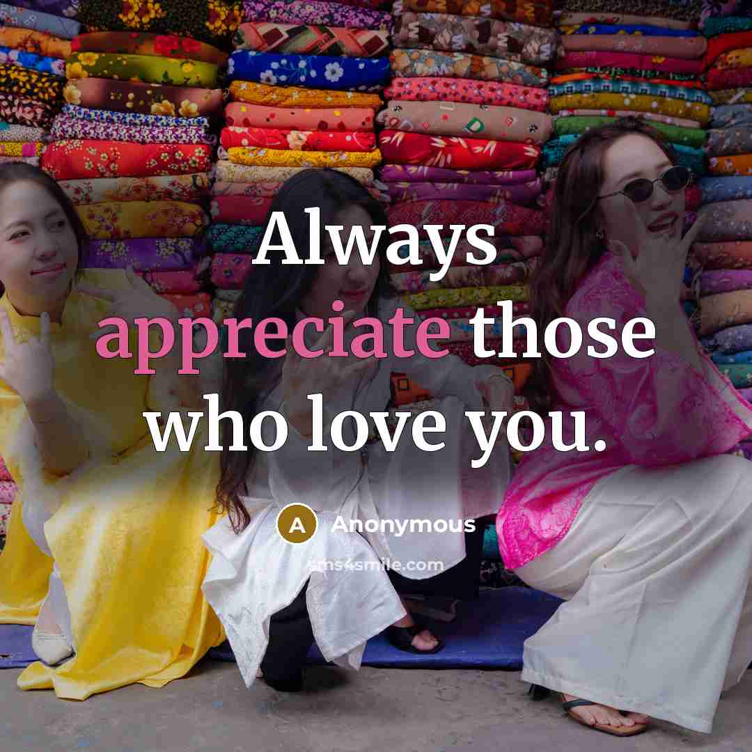 “Always appreciate those who love you.…” quote by Anonymous