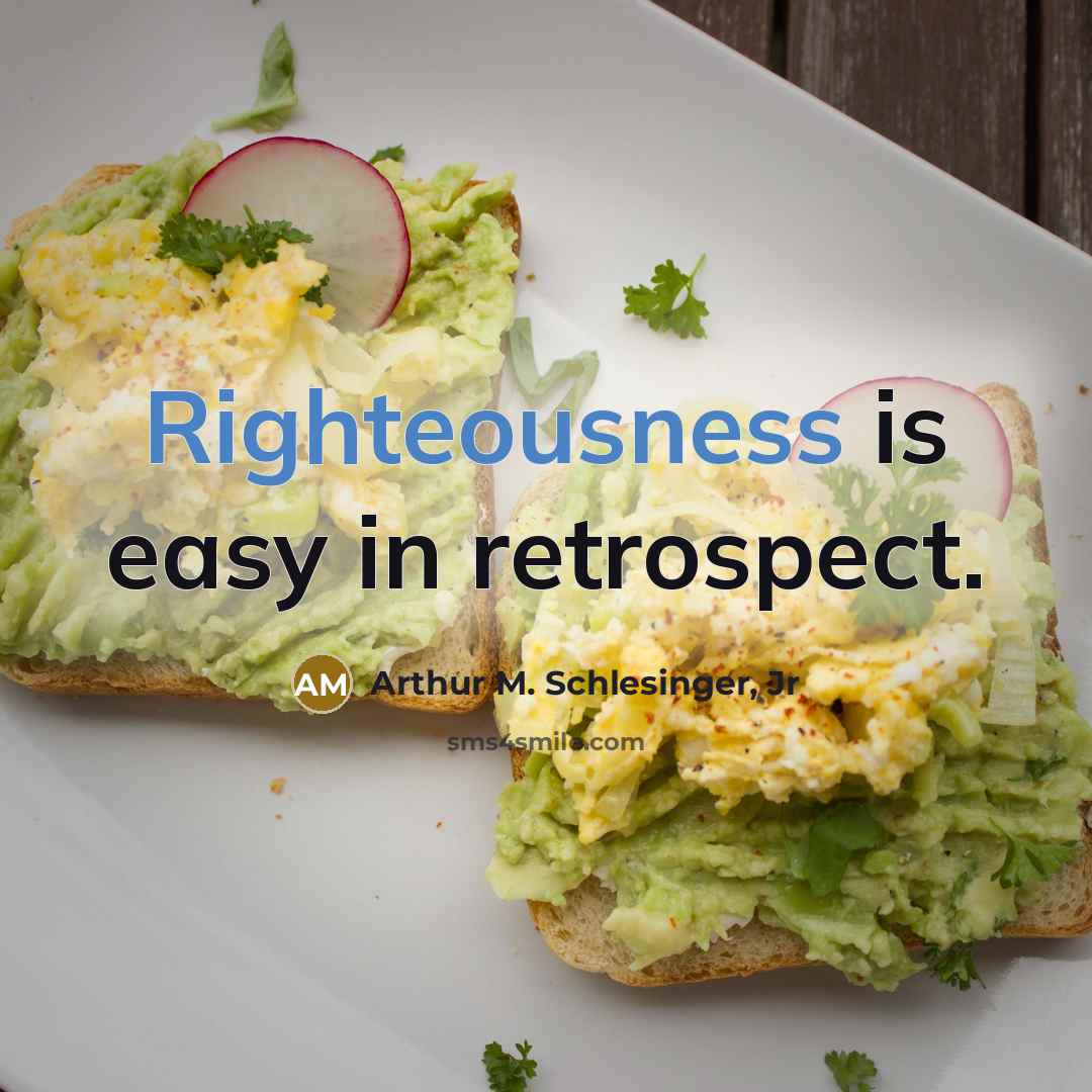 “Righteousness is easy in retrospect.…” quote by Arthur M. Schlesinger, Jr