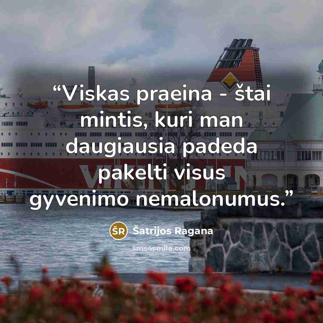 “Viskas praeina - štai mintis, kuri man daugiausia padeda pakelti visus gyvenimo nemalonumus.” quote by Šatrijos Ragana