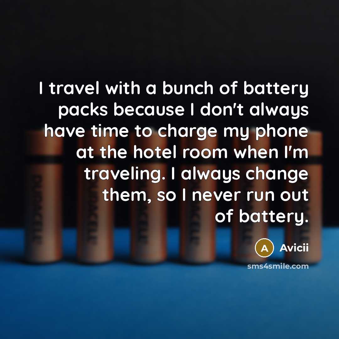 “I travel with a bunch of battery packs because I…” quote by Avicii
