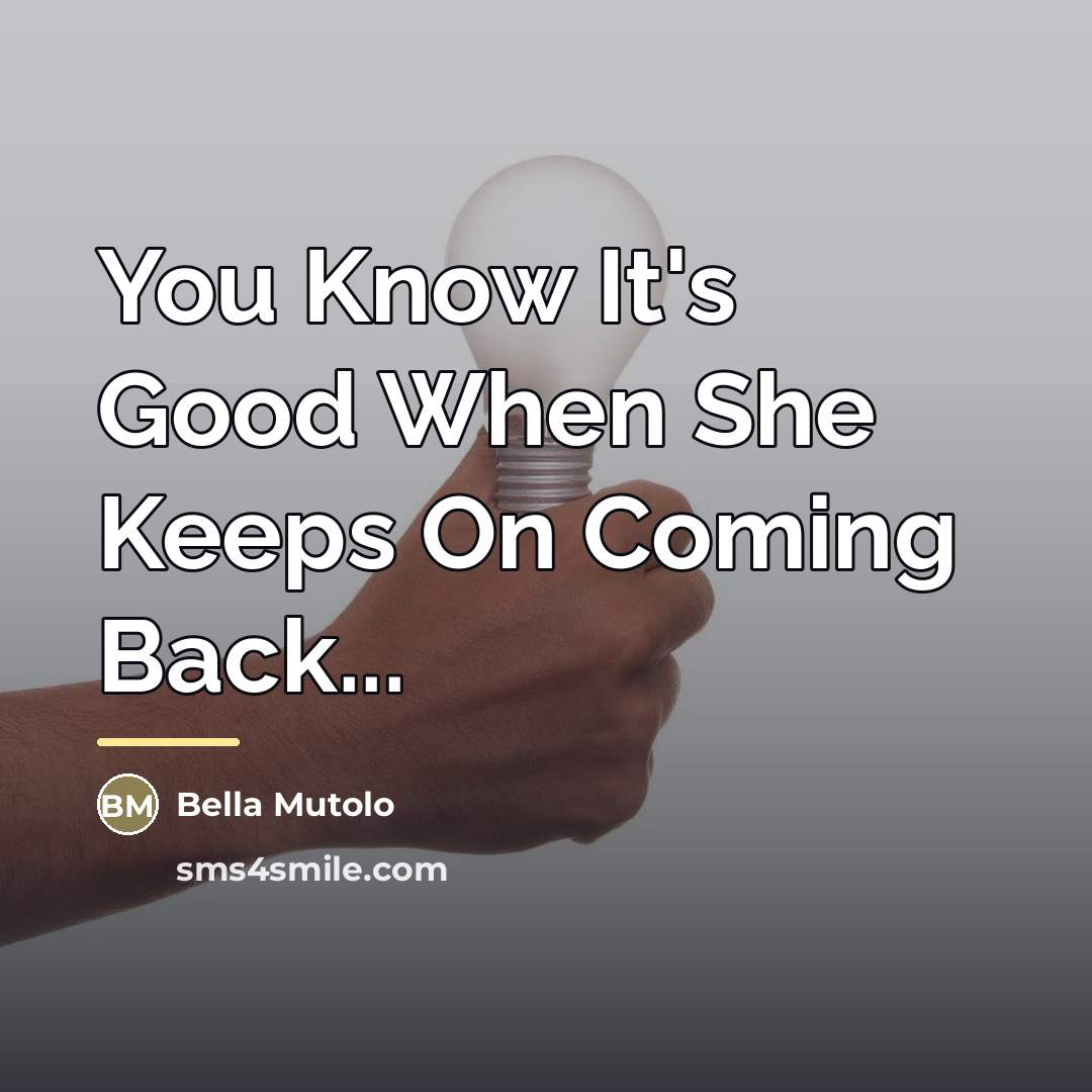 “You Know It's Good When She Keeps On Coming Back...…” quote by Bella Mutolo
