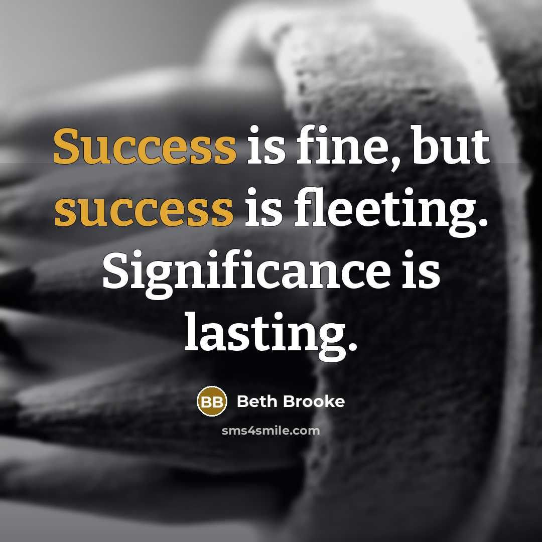 “Success is fine, but success is fleeting. Significance is lasting.…” quote by Beth Brooke