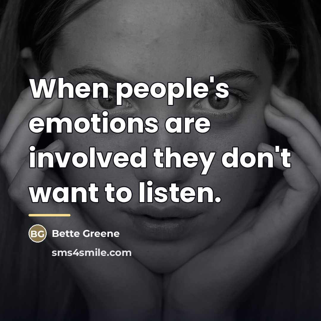 “When people's emotions are involved they don't want to listen.…” quote by Bette Greene