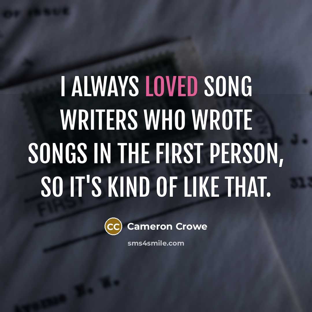 “I always loved song writers who wrote songs in the…” quote by Cameron Crowe