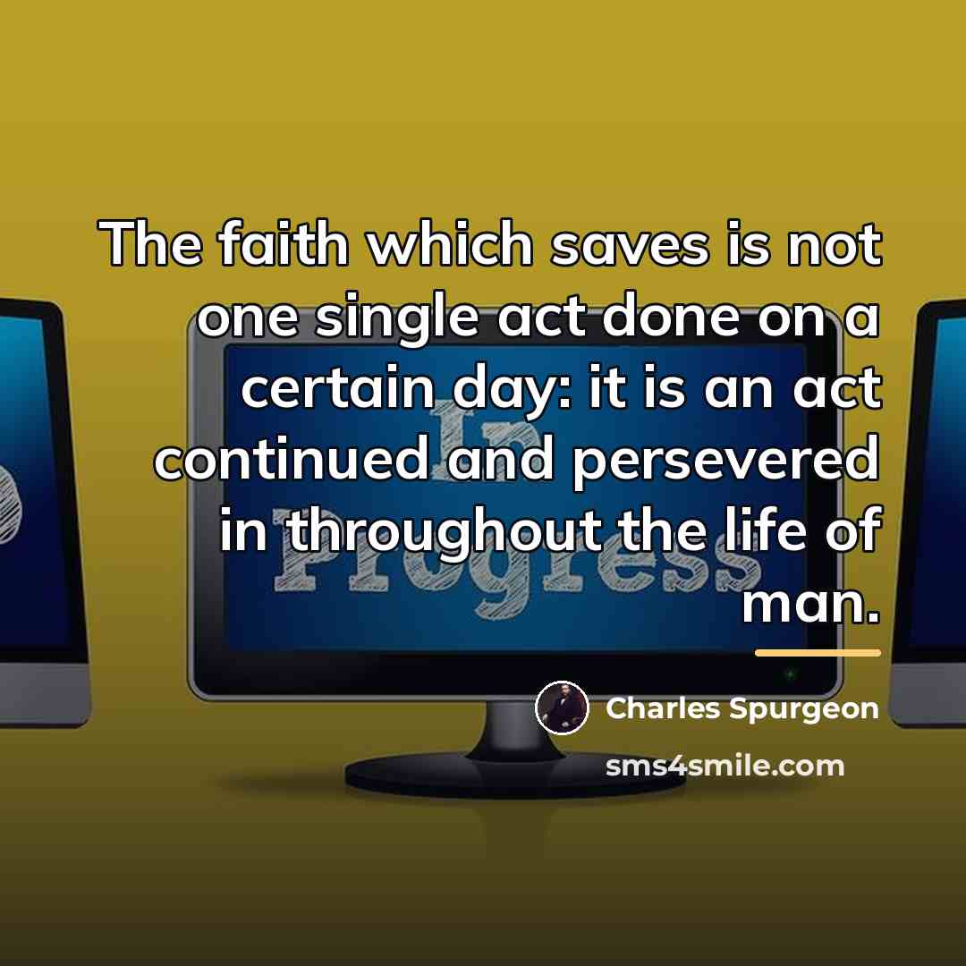 “The faith which saves is not one single act done…” quote by Charles Spurgeon