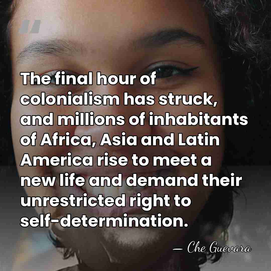 The final hour of colonialism has struck, and millions of inhabitants of&hellip; - Che Guevara