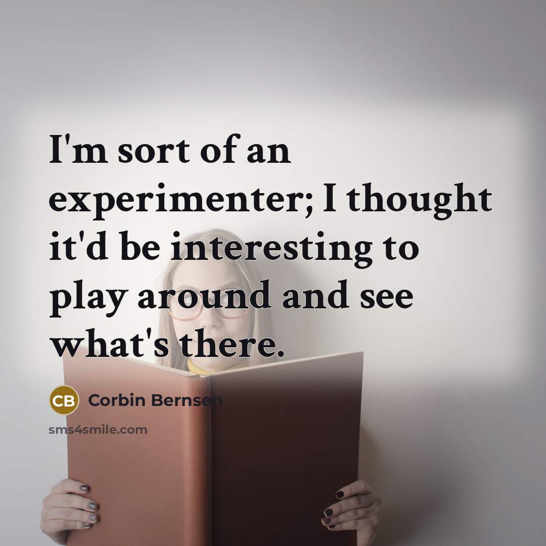 “I'm sort of an experimenter; I thought it'd be interesting…” quote by Corbin Bernsen