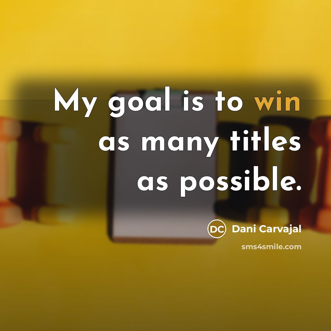 “My goal is to win as many titles as possible.…” quote by Dani Carvajal