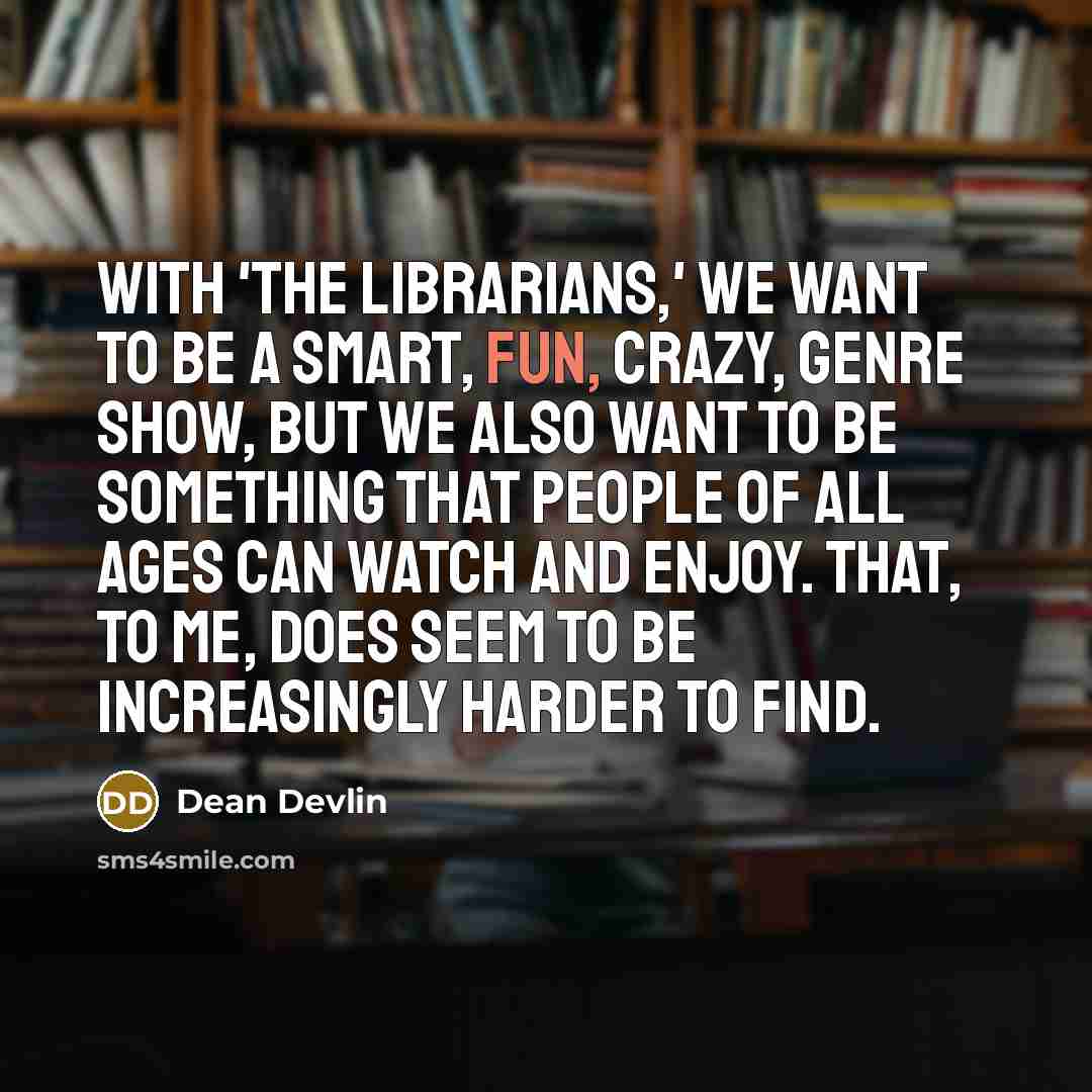 “With 'The Librarians,' we want to be a smart, fun,…” quote by Dean Devlin