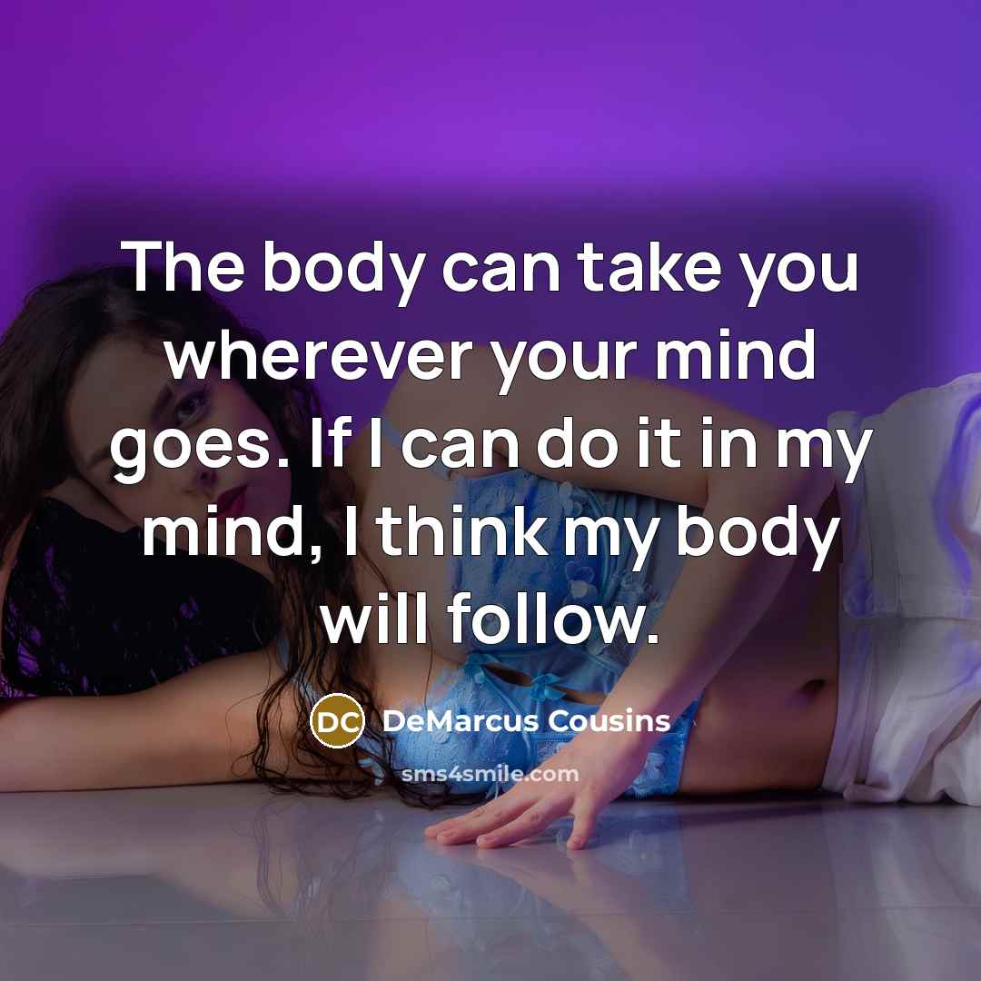 “The body can take you wherever your mind goes. If…” quote by DeMarcus Cousins