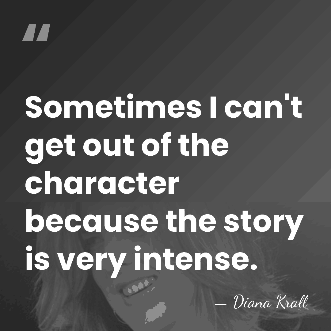 Sometimes I can't get out of the character because the story is&hellip; - Diana Krall