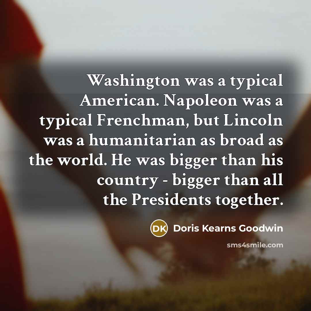 “Washington was a typical American. Napoleon was a typical Frenchman,…” quote by Doris Kearns Goodwin