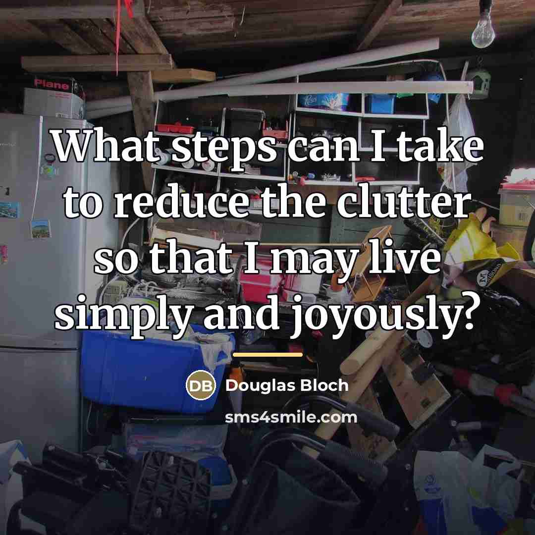 “What steps can I take to reduce the clutter so…” quote by Douglas Bloch