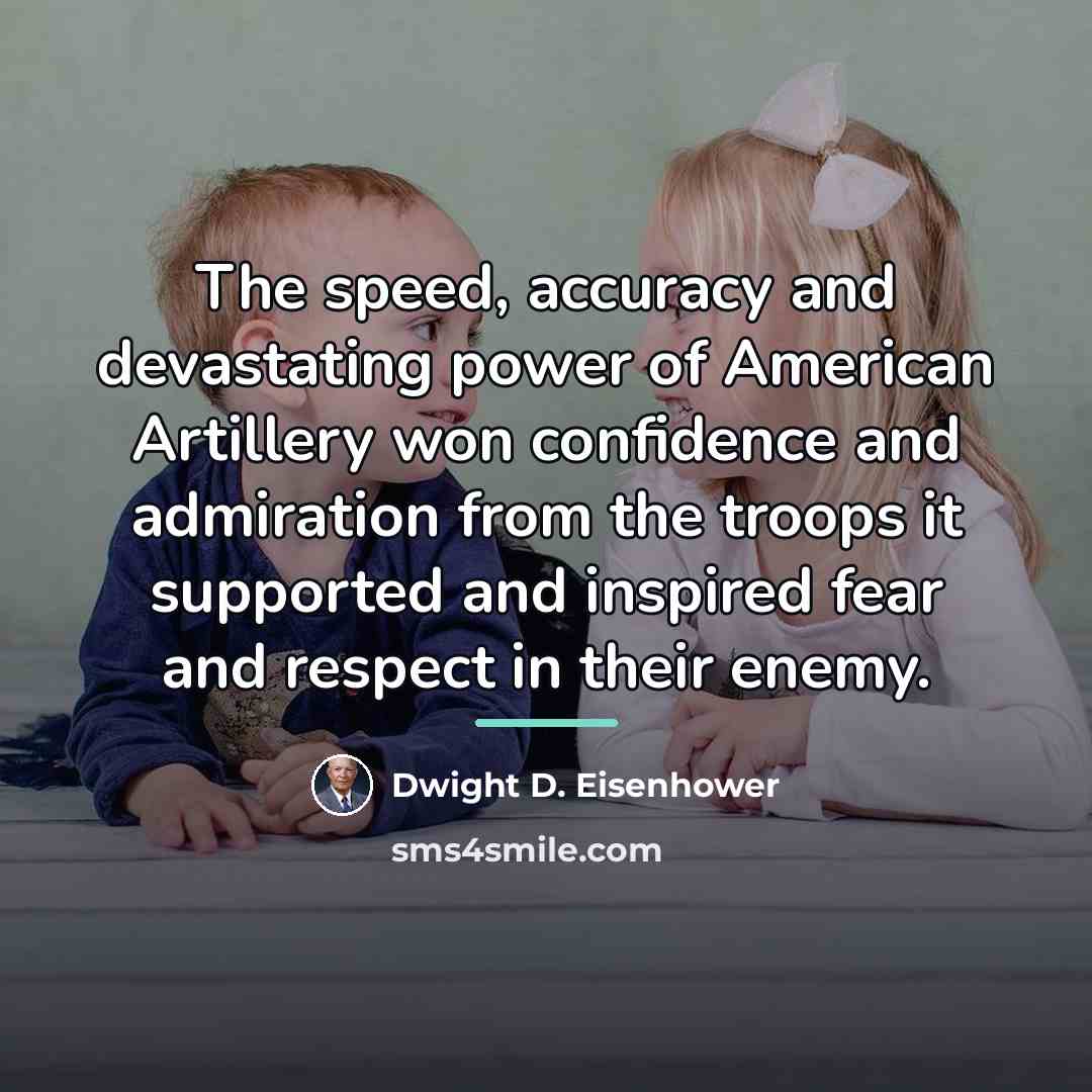 “The speed, accuracy and devastating power of American Artillery won…” quote by Dwight D. Eisenhower