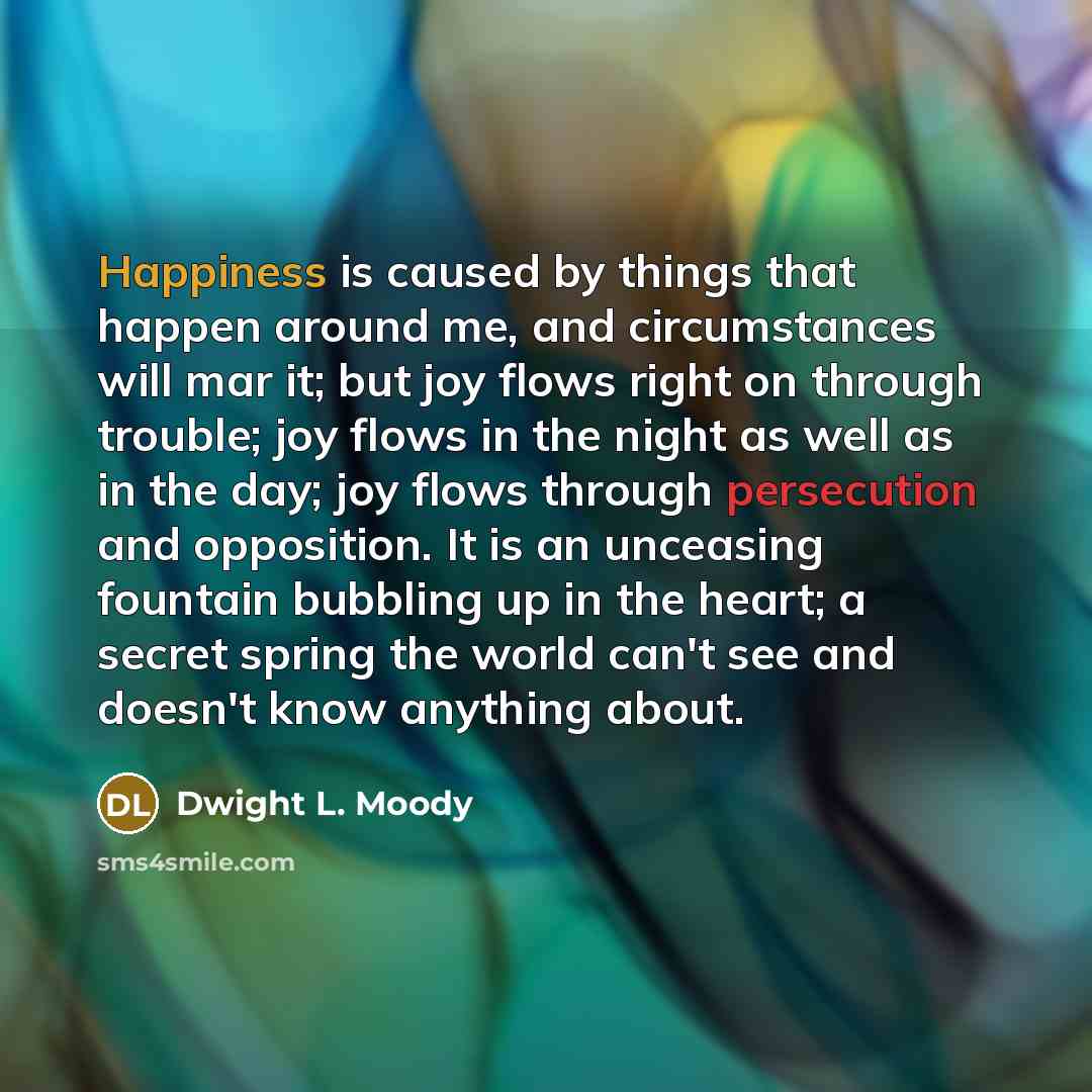 “Happiness is caused by things that happen around me, and…” quote by Dwight L. Moody