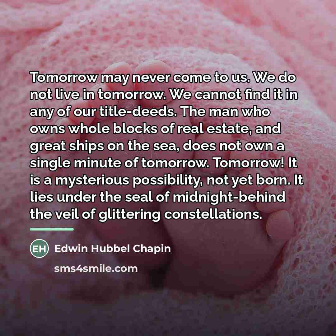 “Tomorrow may never come to us. We do not live…” quote by Edwin Hubbel Chapin
