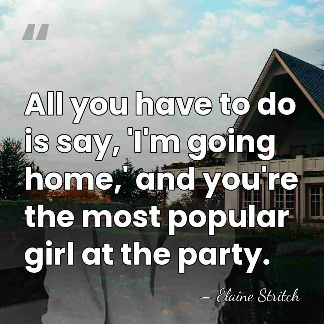 All you have to do is say, 'I'm going home,' and you're&hellip; - Elaine Stritch
