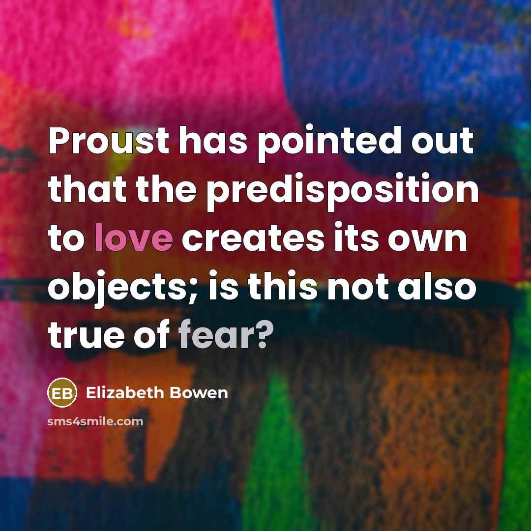 “Proust has pointed out that the predisposition to love creates…” quote by Elizabeth Bowen