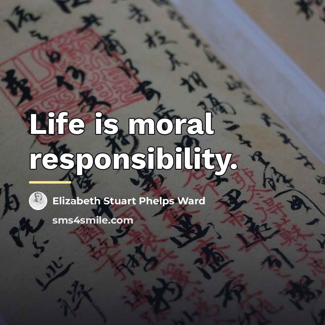 “Life is moral responsibility.…” quote by Elizabeth Stuart Phelps Ward