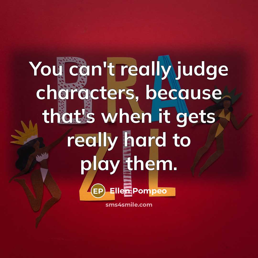 “You can't really judge characters, because that's when it gets…” quote by Ellen Pompeo