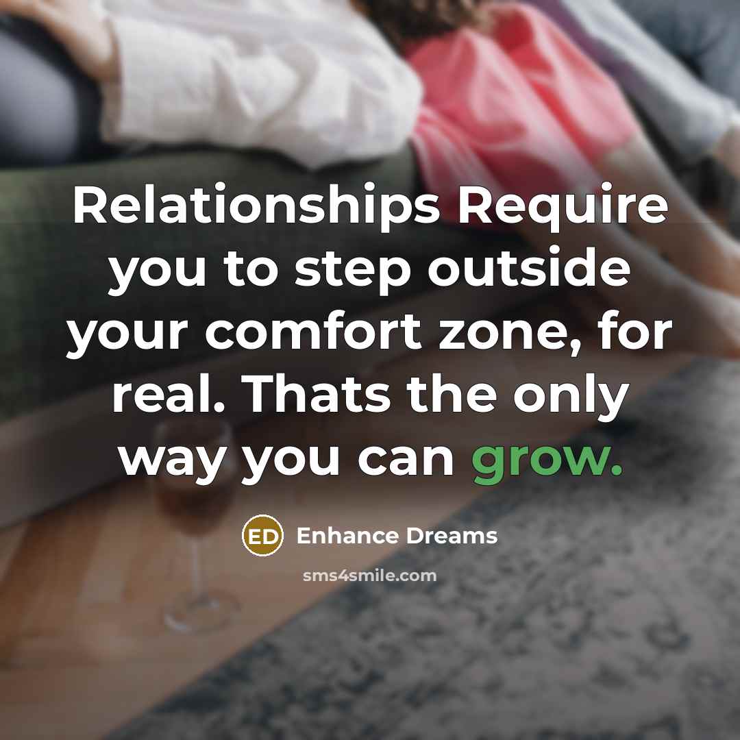 “Relationships Require you to step outside your comfort zone, for…” quote by Enhance Dreams