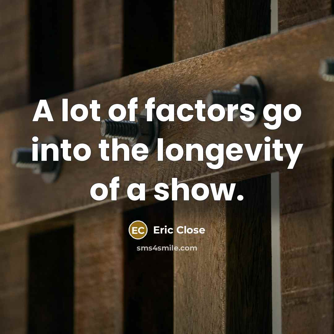 “A lot of factors go into the longevity of a…” quote by Eric Close