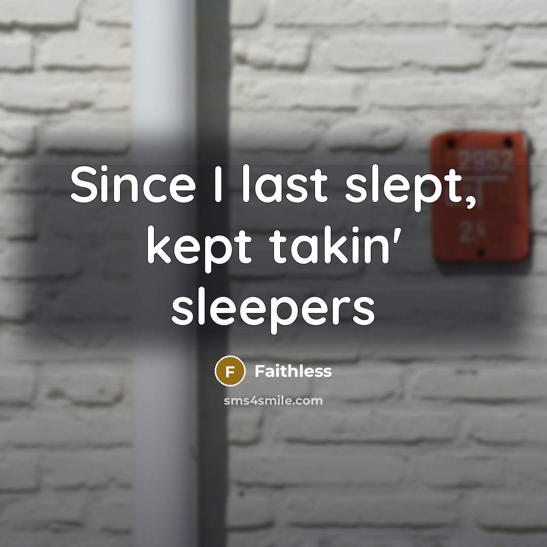 “Since I last slept, kept takin' sleepers…” quote by Faithless