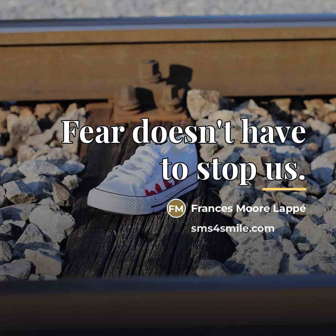 “Fear doesn't have to stop us.…” quote by Frances Moore Lappé