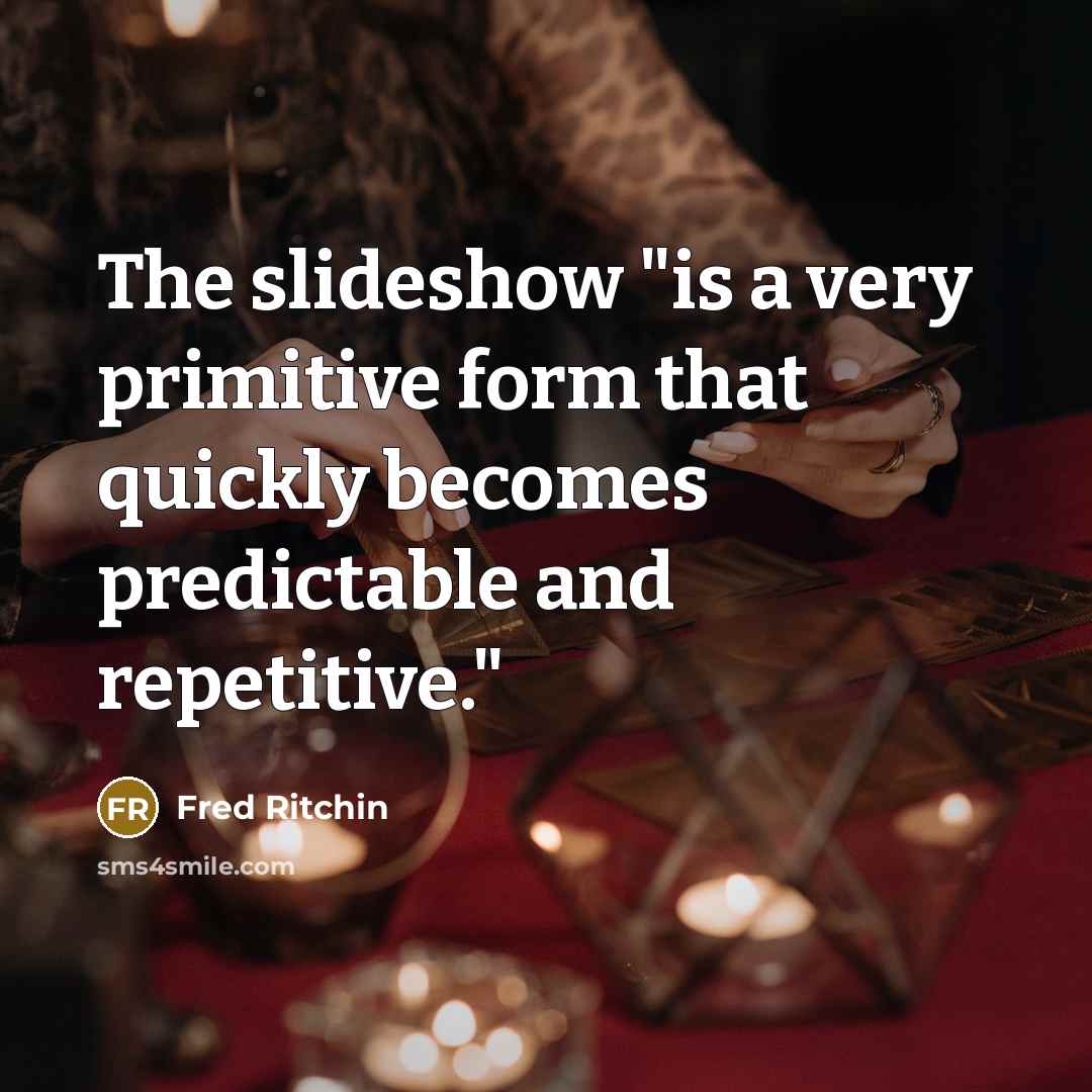 “The slideshow "is a very primitive form that quickly becomes…” quote by Fred Ritchin