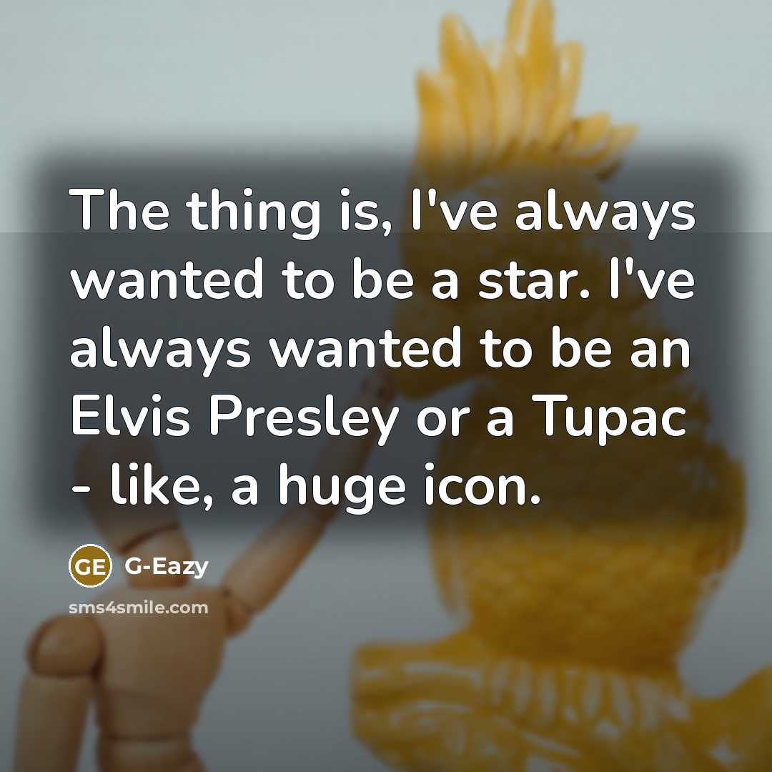 “The thing is, I've always wanted to be a star.…” quote by G-Eazy