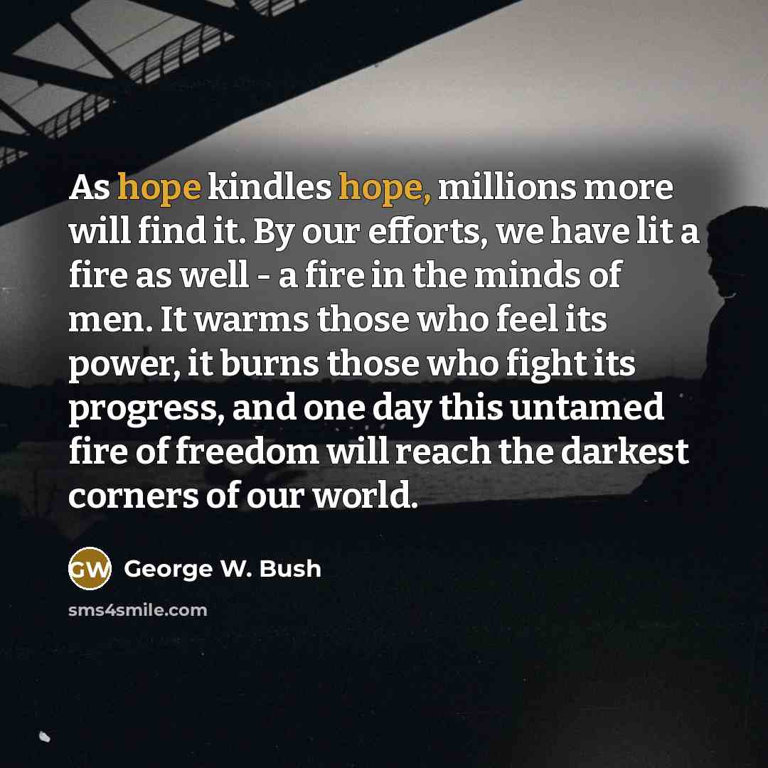 “As hope kindles hope, millions more will find it. By…” quote by George W. Bush