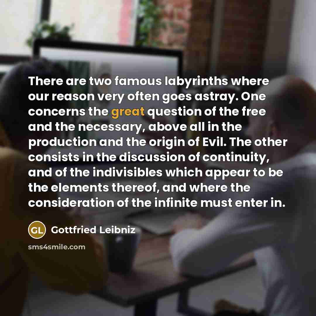 “There are two famous labyrinths where our reason very often…” quote by Gottfried Leibniz