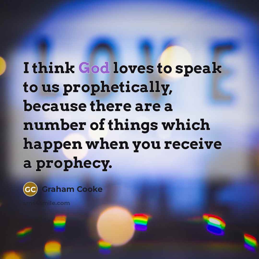 “I think God loves to speak to us prophetically, because…” quote by Graham Cooke