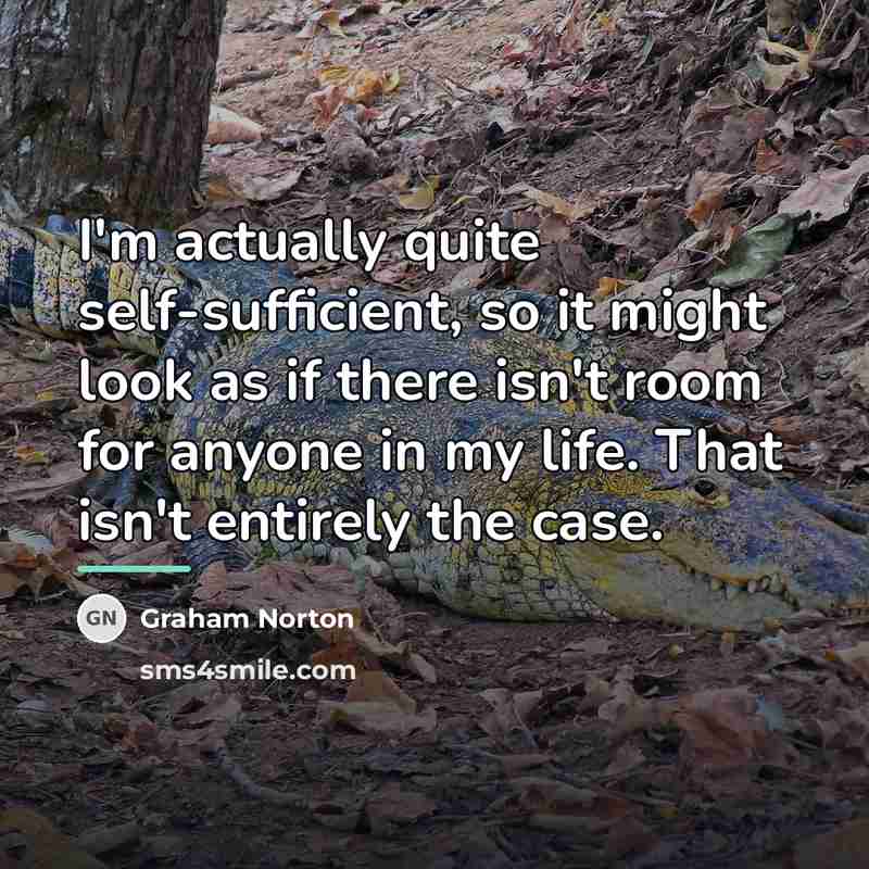 “I'm actually quite self-sufficient, so it might look as if…” quote by Graham Norton