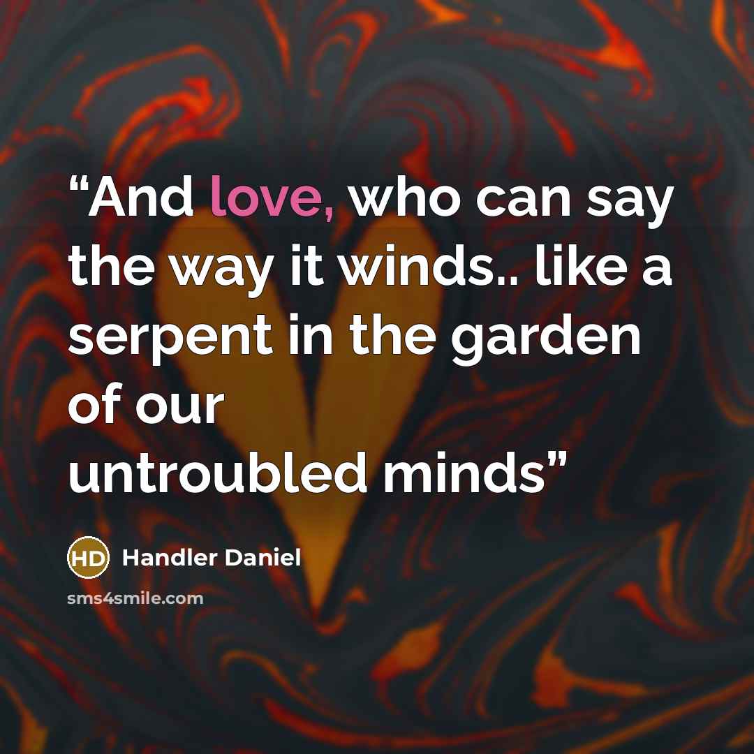 “And love, who can say the way it winds.. like a serpent in the garden of our untroubled minds” quote by Handler Daniel